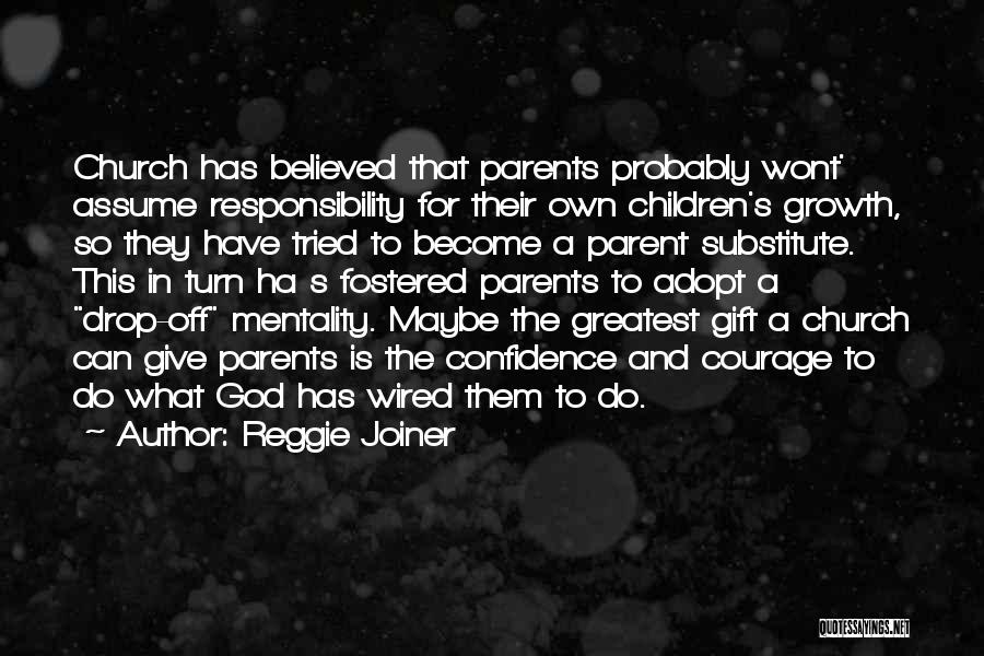 Reggie Joiner Quotes: Church Has Believed That Parents Probably Wont' Assume Responsibility For Their Own Children's Growth, So They Have Tried To Become