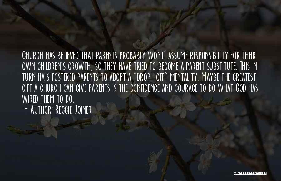 Reggie Joiner Quotes: Church Has Believed That Parents Probably Wont' Assume Responsibility For Their Own Children's Growth, So They Have Tried To Become