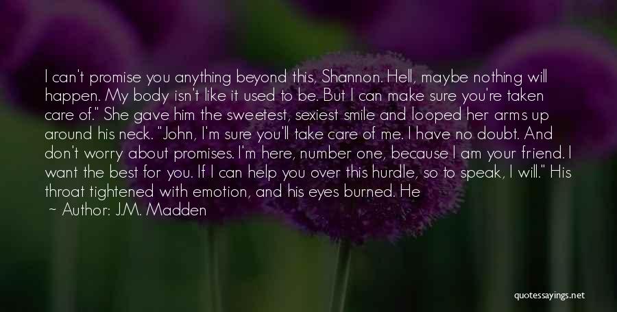 J.M. Madden Quotes: I Can't Promise You Anything Beyond This, Shannon. Hell, Maybe Nothing Will Happen. My Body Isn't Like It Used To