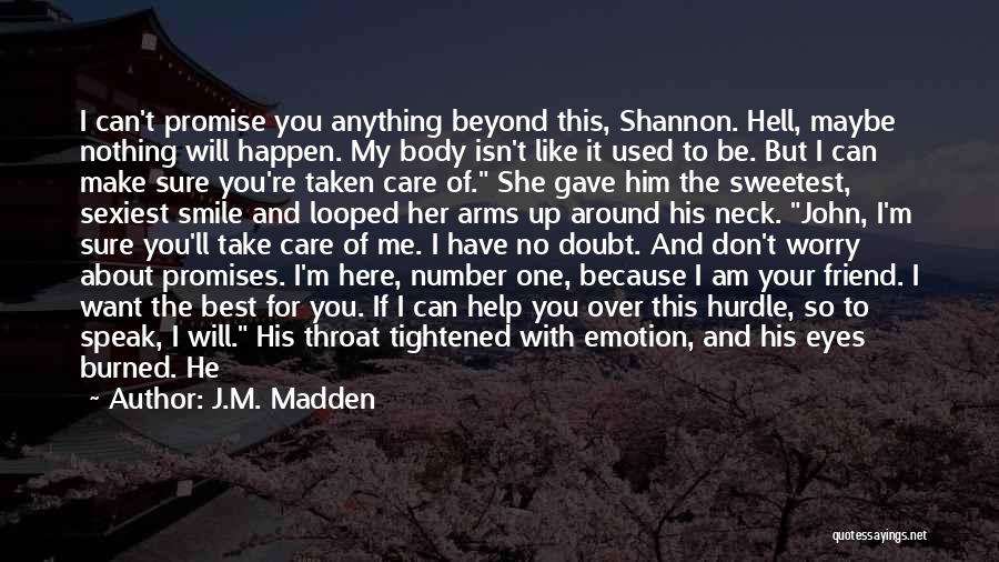 J.M. Madden Quotes: I Can't Promise You Anything Beyond This, Shannon. Hell, Maybe Nothing Will Happen. My Body Isn't Like It Used To