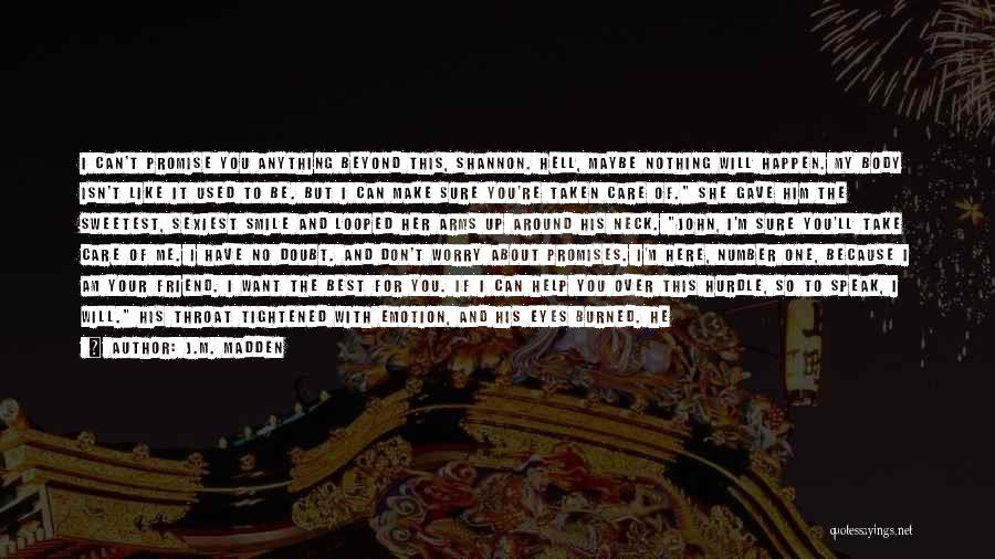 J.M. Madden Quotes: I Can't Promise You Anything Beyond This, Shannon. Hell, Maybe Nothing Will Happen. My Body Isn't Like It Used To
