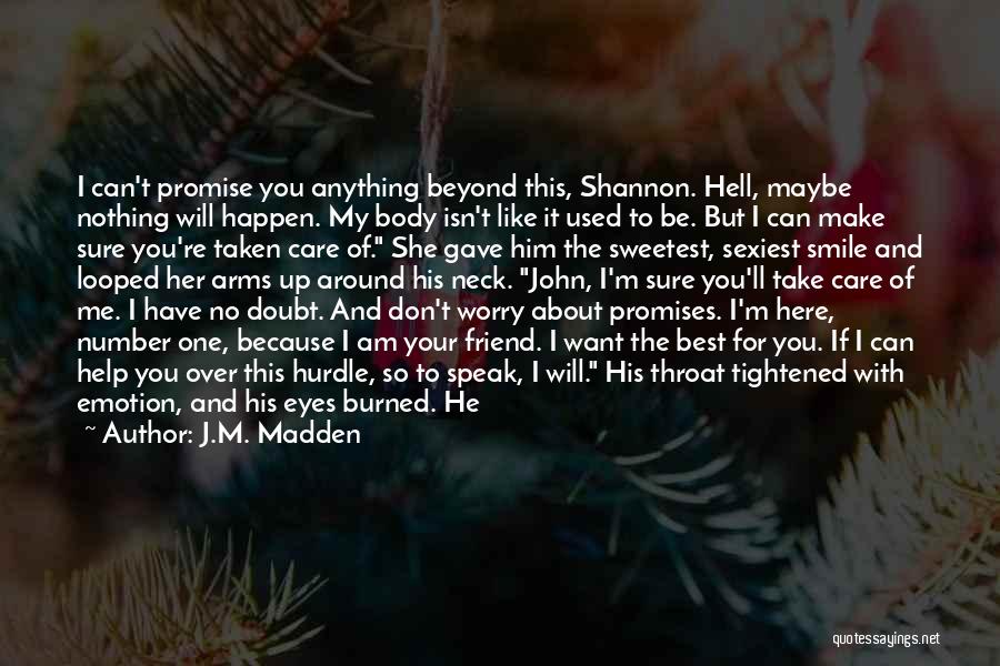 J.M. Madden Quotes: I Can't Promise You Anything Beyond This, Shannon. Hell, Maybe Nothing Will Happen. My Body Isn't Like It Used To