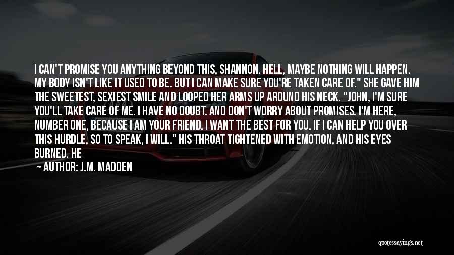 J.M. Madden Quotes: I Can't Promise You Anything Beyond This, Shannon. Hell, Maybe Nothing Will Happen. My Body Isn't Like It Used To