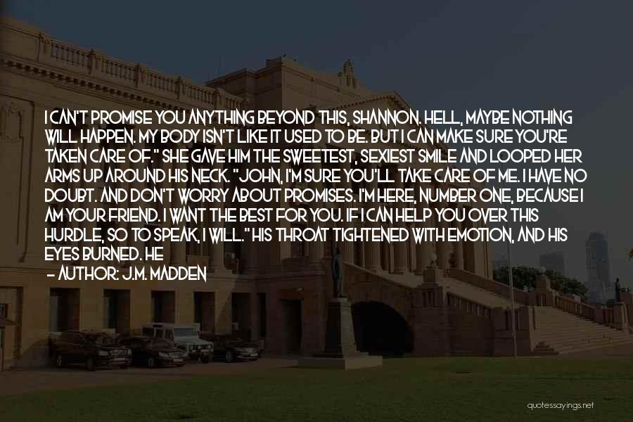 J.M. Madden Quotes: I Can't Promise You Anything Beyond This, Shannon. Hell, Maybe Nothing Will Happen. My Body Isn't Like It Used To