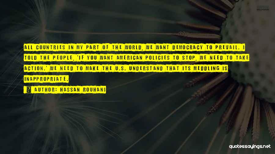 Hassan Rouhani Quotes: All Countries In My Part Of The World, We Want Democracy To Prevail. I Told The People, 'if You Want