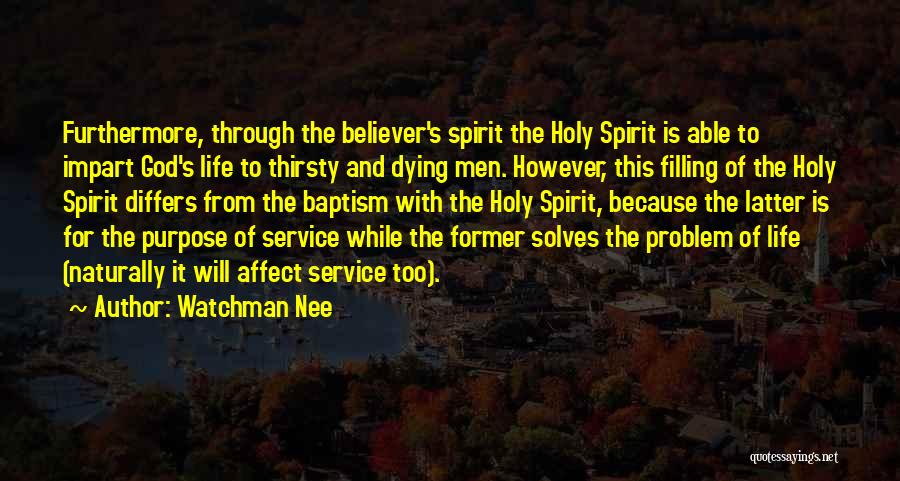 Watchman Nee Quotes: Furthermore, Through The Believer's Spirit The Holy Spirit Is Able To Impart God's Life To Thirsty And Dying Men. However,