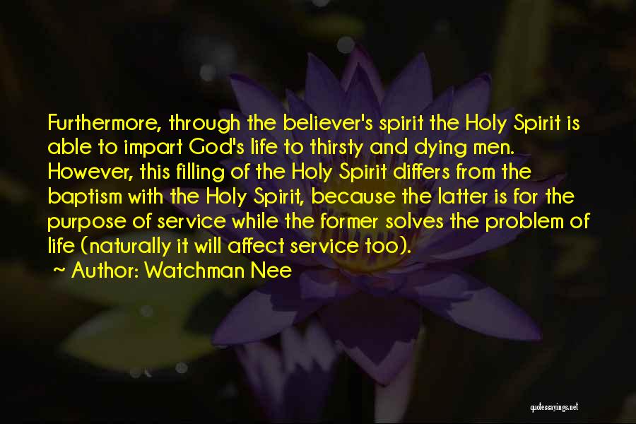 Watchman Nee Quotes: Furthermore, Through The Believer's Spirit The Holy Spirit Is Able To Impart God's Life To Thirsty And Dying Men. However,