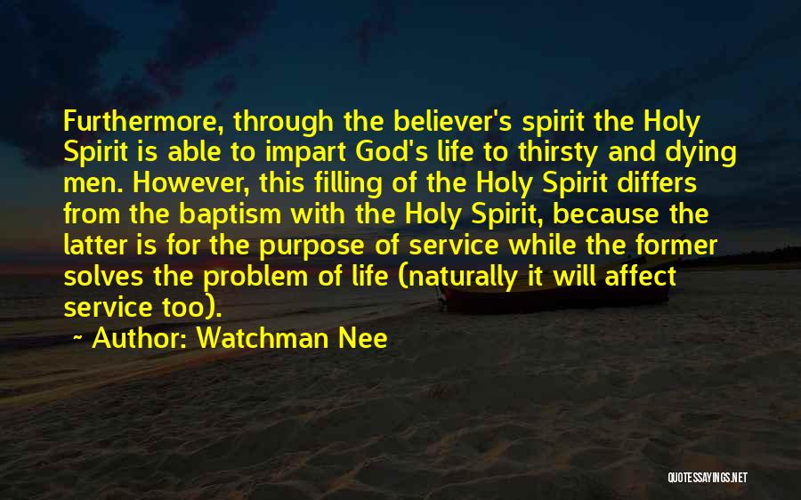 Watchman Nee Quotes: Furthermore, Through The Believer's Spirit The Holy Spirit Is Able To Impart God's Life To Thirsty And Dying Men. However,