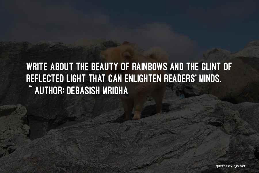 Debasish Mridha Quotes: Write About The Beauty Of Rainbows And The Glint Of Reflected Light That Can Enlighten Readers' Minds.