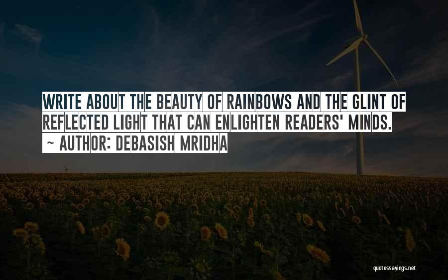 Debasish Mridha Quotes: Write About The Beauty Of Rainbows And The Glint Of Reflected Light That Can Enlighten Readers' Minds.