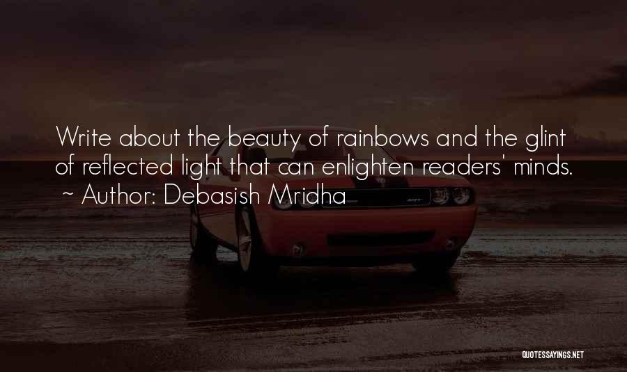 Debasish Mridha Quotes: Write About The Beauty Of Rainbows And The Glint Of Reflected Light That Can Enlighten Readers' Minds.