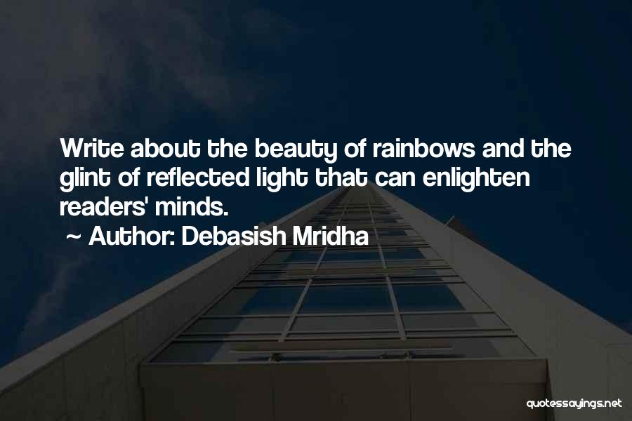 Debasish Mridha Quotes: Write About The Beauty Of Rainbows And The Glint Of Reflected Light That Can Enlighten Readers' Minds.