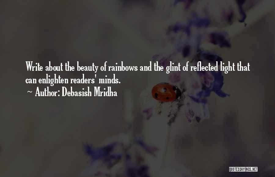 Debasish Mridha Quotes: Write About The Beauty Of Rainbows And The Glint Of Reflected Light That Can Enlighten Readers' Minds.