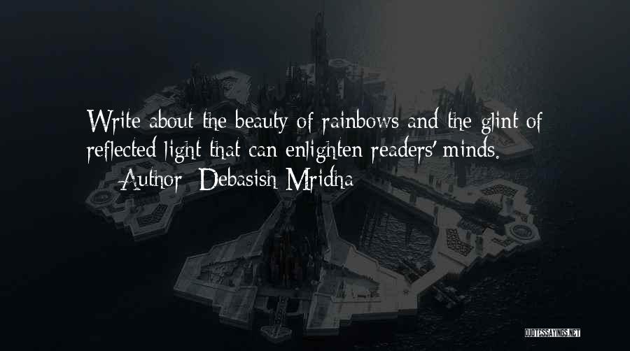 Debasish Mridha Quotes: Write About The Beauty Of Rainbows And The Glint Of Reflected Light That Can Enlighten Readers' Minds.