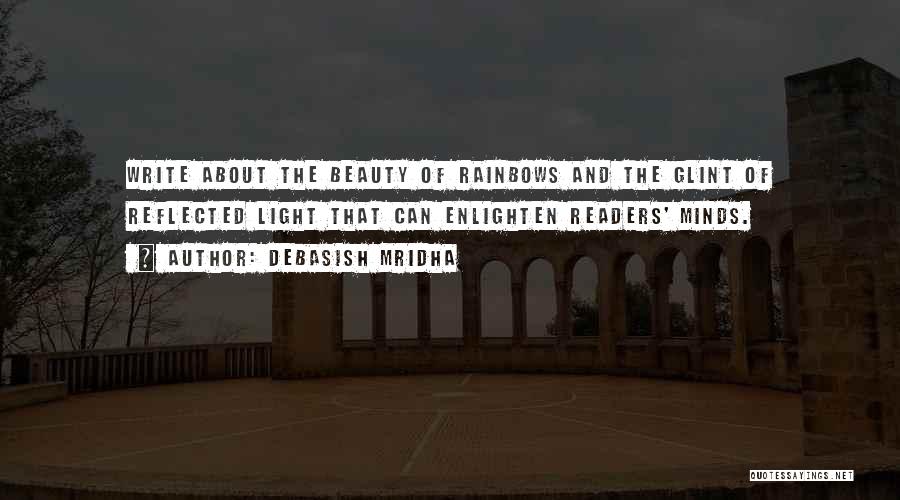 Debasish Mridha Quotes: Write About The Beauty Of Rainbows And The Glint Of Reflected Light That Can Enlighten Readers' Minds.