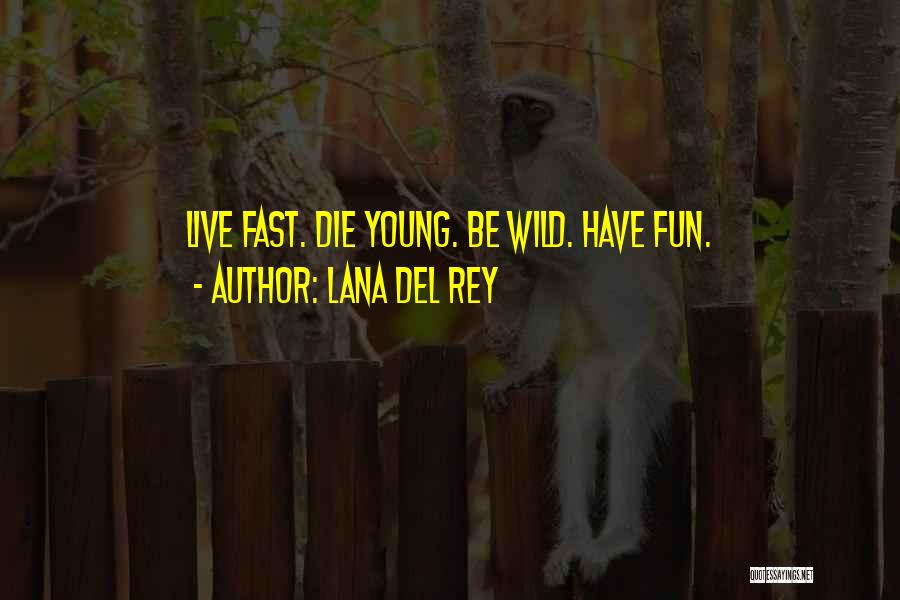 Lana Del Rey Quotes: Live Fast. Die Young. Be Wild. Have Fun.