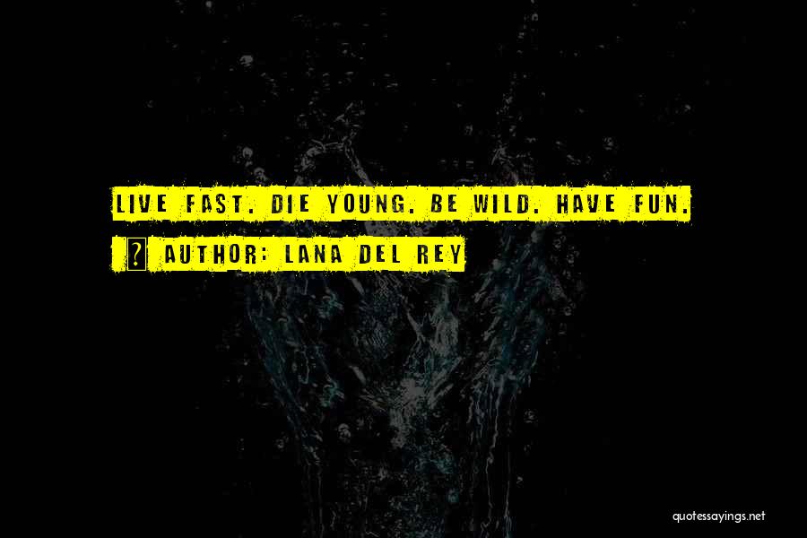 Lana Del Rey Quotes: Live Fast. Die Young. Be Wild. Have Fun.