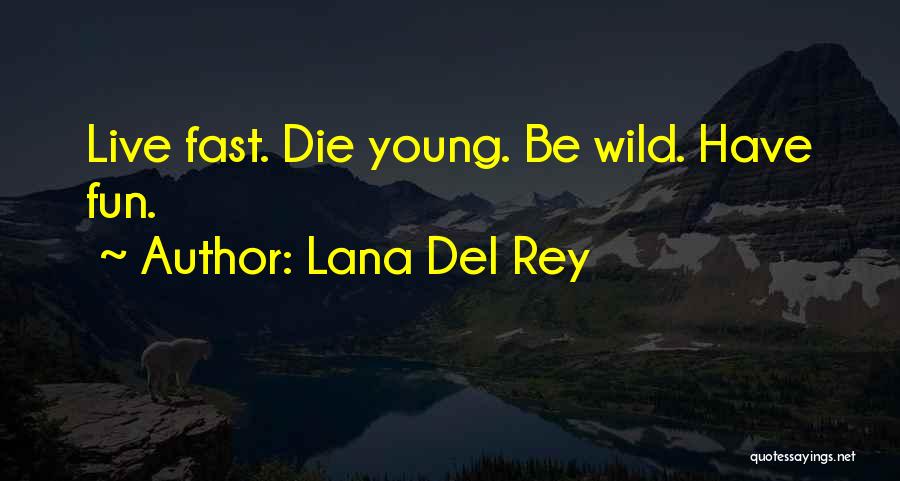 Lana Del Rey Quotes: Live Fast. Die Young. Be Wild. Have Fun.