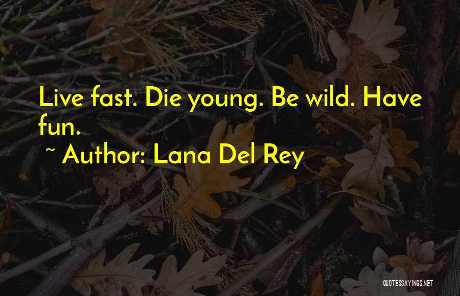 Lana Del Rey Quotes: Live Fast. Die Young. Be Wild. Have Fun.