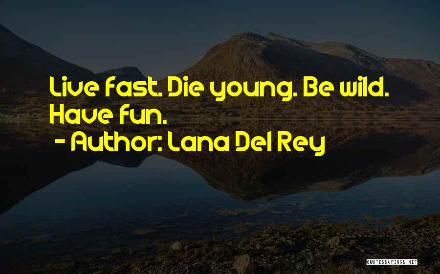 Lana Del Rey Quotes: Live Fast. Die Young. Be Wild. Have Fun.