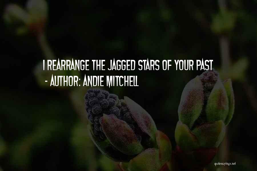 Andie Mitchell Quotes: I Rearrange The Jagged Stars Of Your Past