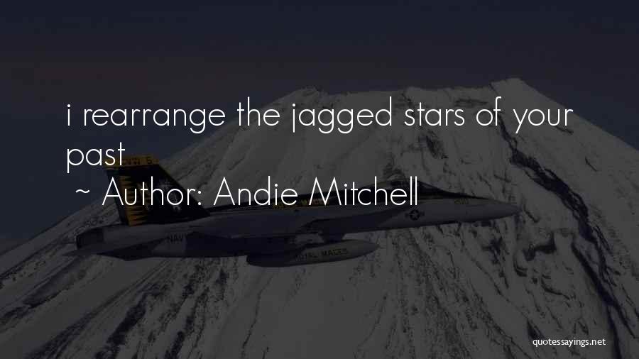 Andie Mitchell Quotes: I Rearrange The Jagged Stars Of Your Past