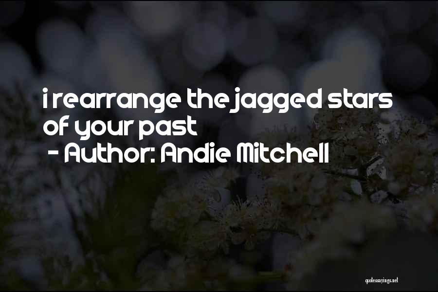 Andie Mitchell Quotes: I Rearrange The Jagged Stars Of Your Past