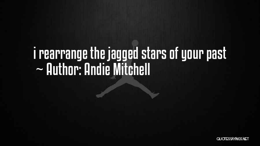 Andie Mitchell Quotes: I Rearrange The Jagged Stars Of Your Past