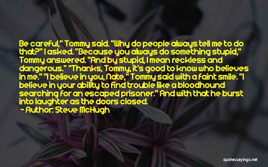 Steve McHugh Quotes: Be Careful, Tommy Said. Why Do People Always Tell Me To Do That? I Asked. Because You Always Do Something