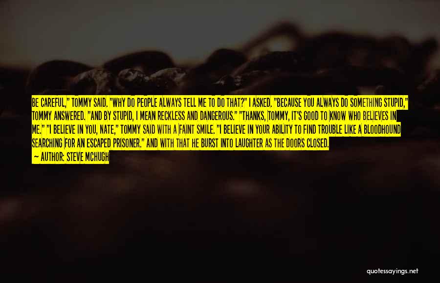 Steve McHugh Quotes: Be Careful, Tommy Said. Why Do People Always Tell Me To Do That? I Asked. Because You Always Do Something