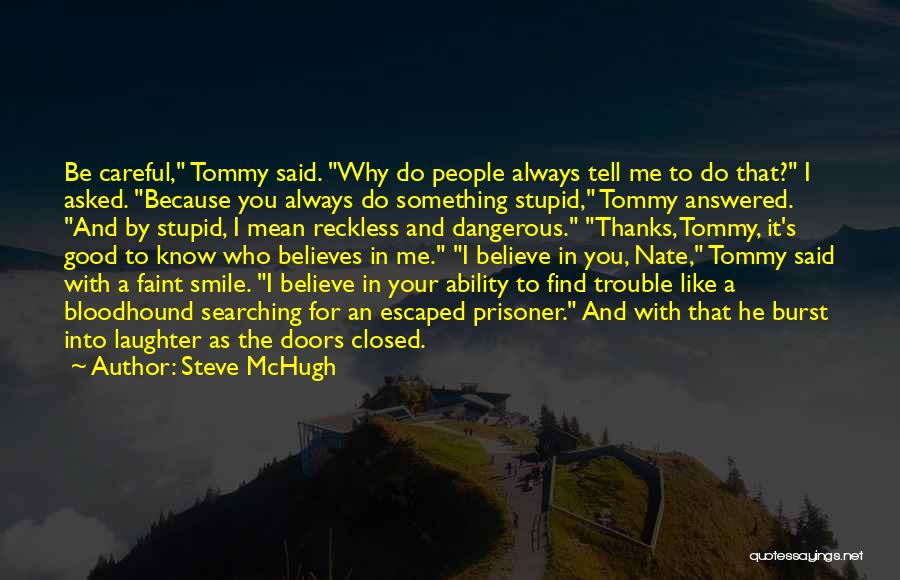 Steve McHugh Quotes: Be Careful, Tommy Said. Why Do People Always Tell Me To Do That? I Asked. Because You Always Do Something