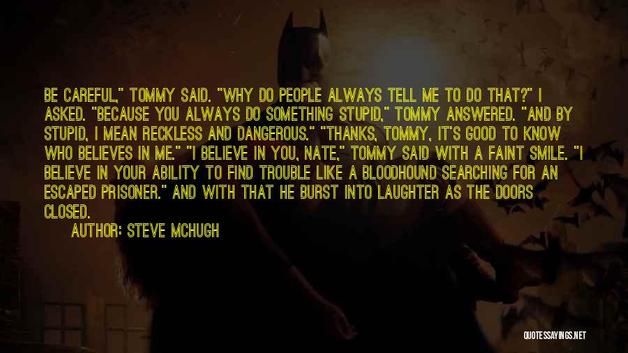 Steve McHugh Quotes: Be Careful, Tommy Said. Why Do People Always Tell Me To Do That? I Asked. Because You Always Do Something