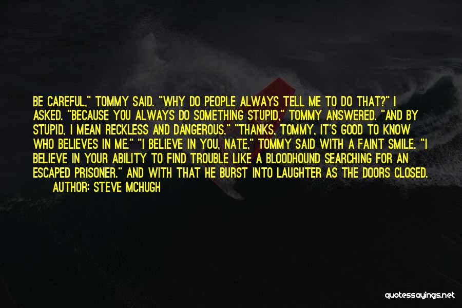 Steve McHugh Quotes: Be Careful, Tommy Said. Why Do People Always Tell Me To Do That? I Asked. Because You Always Do Something