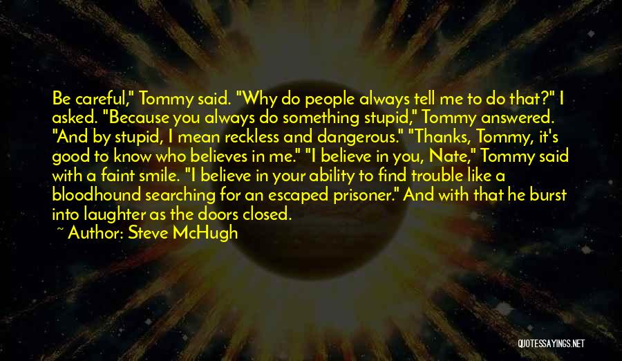 Steve McHugh Quotes: Be Careful, Tommy Said. Why Do People Always Tell Me To Do That? I Asked. Because You Always Do Something