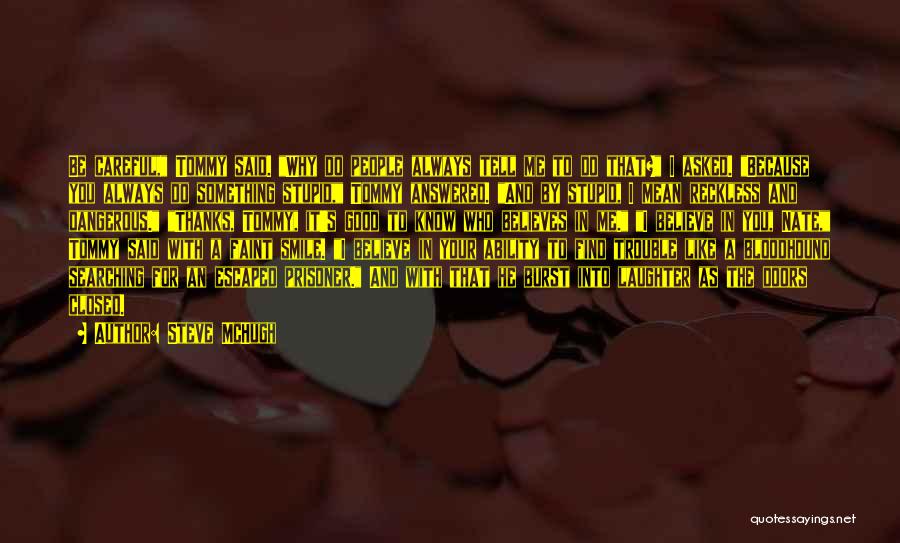 Steve McHugh Quotes: Be Careful, Tommy Said. Why Do People Always Tell Me To Do That? I Asked. Because You Always Do Something