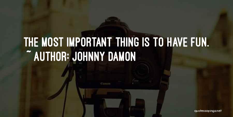 Johnny Damon Quotes: The Most Important Thing Is To Have Fun.