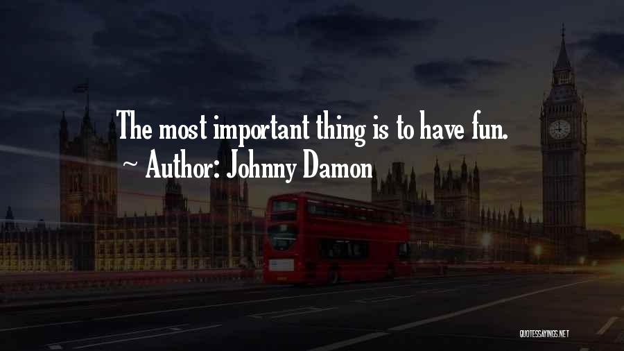 Johnny Damon Quotes: The Most Important Thing Is To Have Fun.