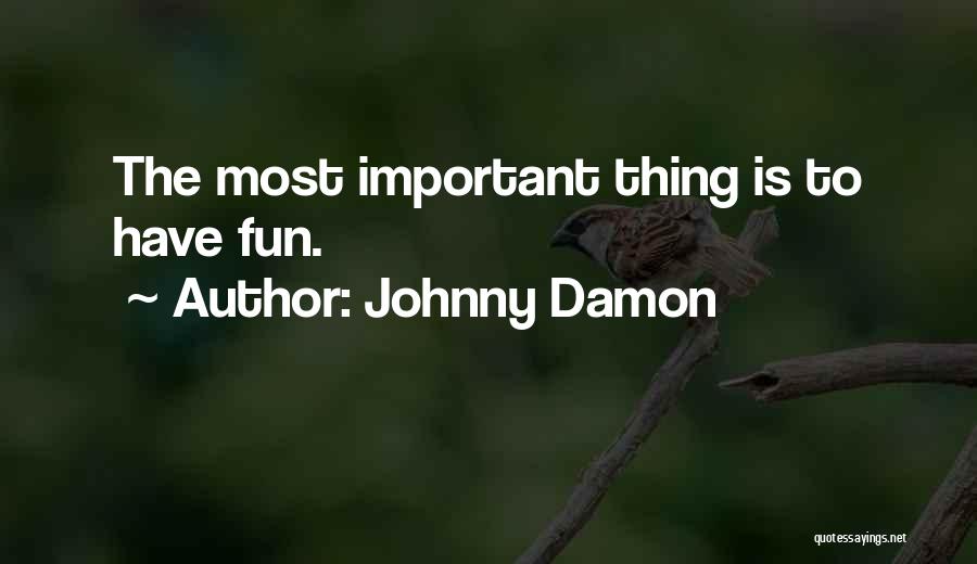 Johnny Damon Quotes: The Most Important Thing Is To Have Fun.