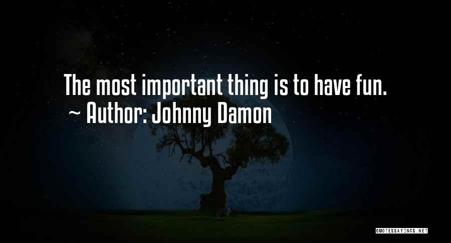 Johnny Damon Quotes: The Most Important Thing Is To Have Fun.