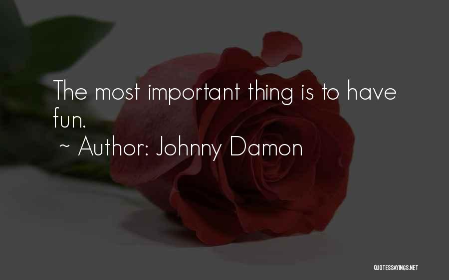 Johnny Damon Quotes: The Most Important Thing Is To Have Fun.