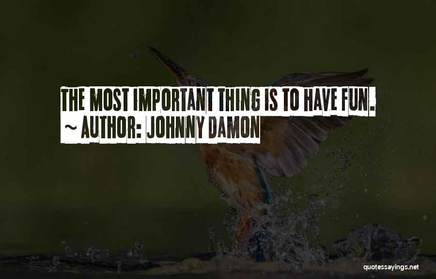 Johnny Damon Quotes: The Most Important Thing Is To Have Fun.