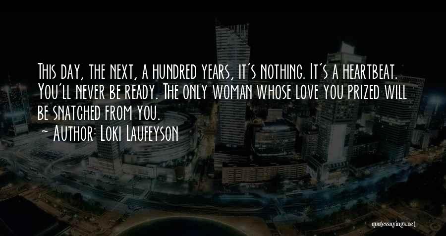 Loki Laufeyson Quotes: This Day, The Next, A Hundred Years, It's Nothing. It's A Heartbeat. You'll Never Be Ready. The Only Woman Whose