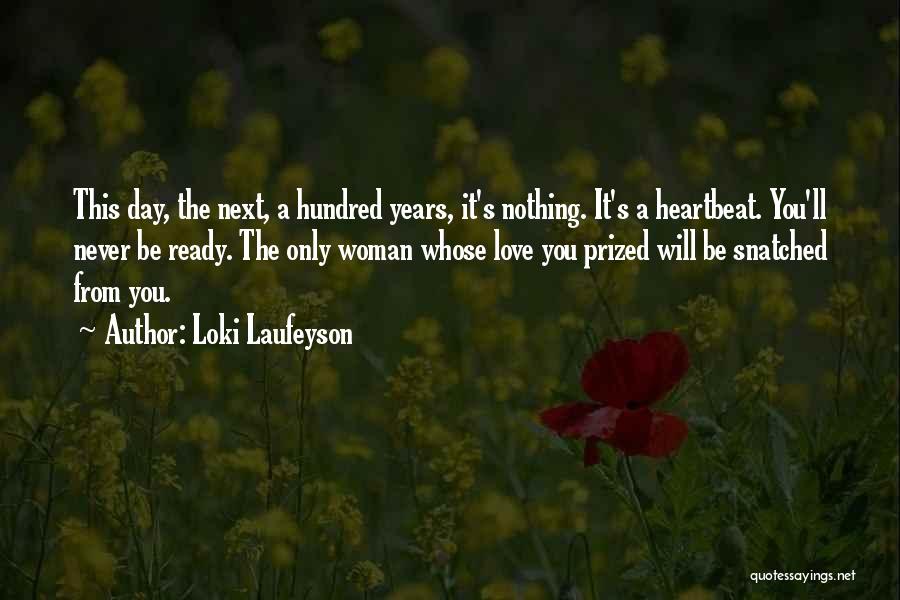 Loki Laufeyson Quotes: This Day, The Next, A Hundred Years, It's Nothing. It's A Heartbeat. You'll Never Be Ready. The Only Woman Whose