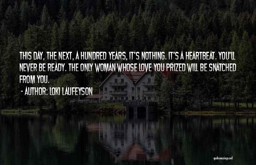 Loki Laufeyson Quotes: This Day, The Next, A Hundred Years, It's Nothing. It's A Heartbeat. You'll Never Be Ready. The Only Woman Whose