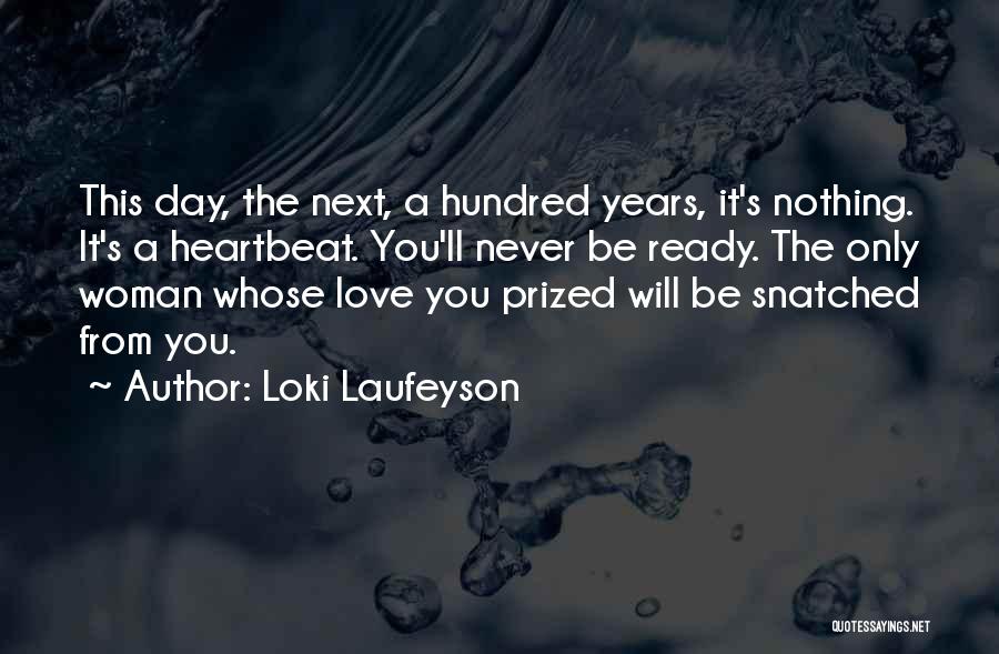 Loki Laufeyson Quotes: This Day, The Next, A Hundred Years, It's Nothing. It's A Heartbeat. You'll Never Be Ready. The Only Woman Whose