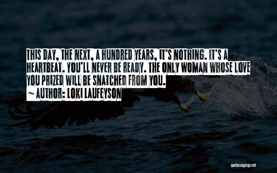 Loki Laufeyson Quotes: This Day, The Next, A Hundred Years, It's Nothing. It's A Heartbeat. You'll Never Be Ready. The Only Woman Whose