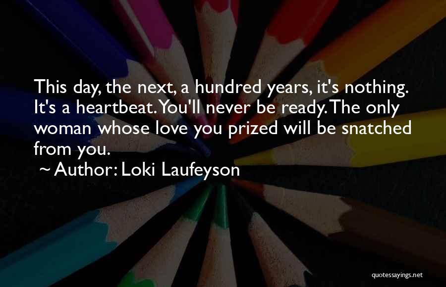 Loki Laufeyson Quotes: This Day, The Next, A Hundred Years, It's Nothing. It's A Heartbeat. You'll Never Be Ready. The Only Woman Whose