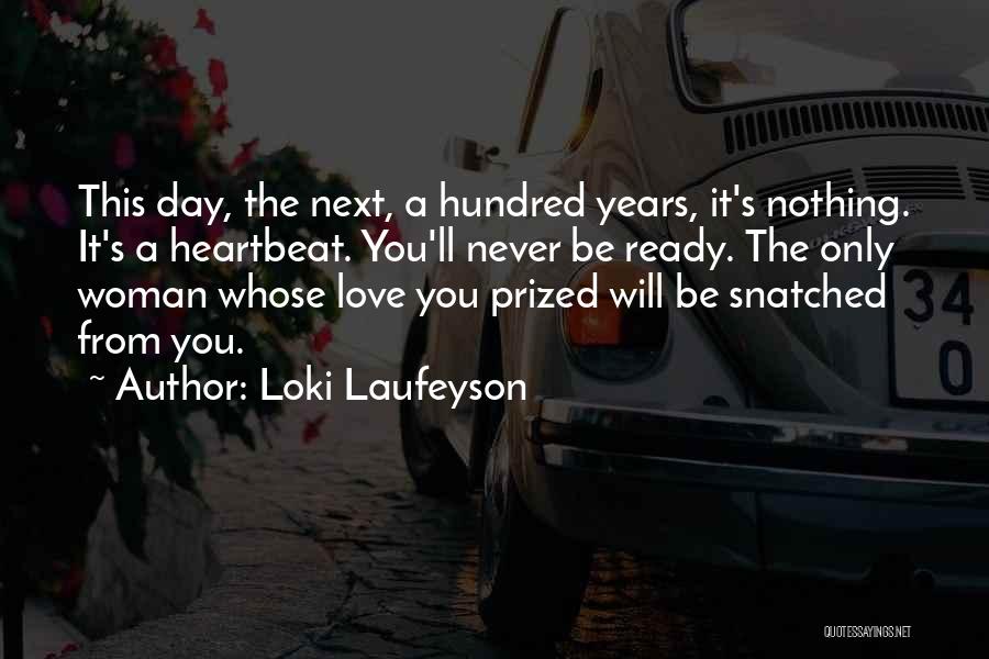 Loki Laufeyson Quotes: This Day, The Next, A Hundred Years, It's Nothing. It's A Heartbeat. You'll Never Be Ready. The Only Woman Whose