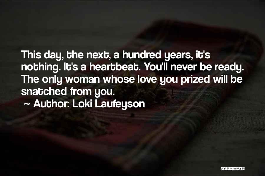 Loki Laufeyson Quotes: This Day, The Next, A Hundred Years, It's Nothing. It's A Heartbeat. You'll Never Be Ready. The Only Woman Whose