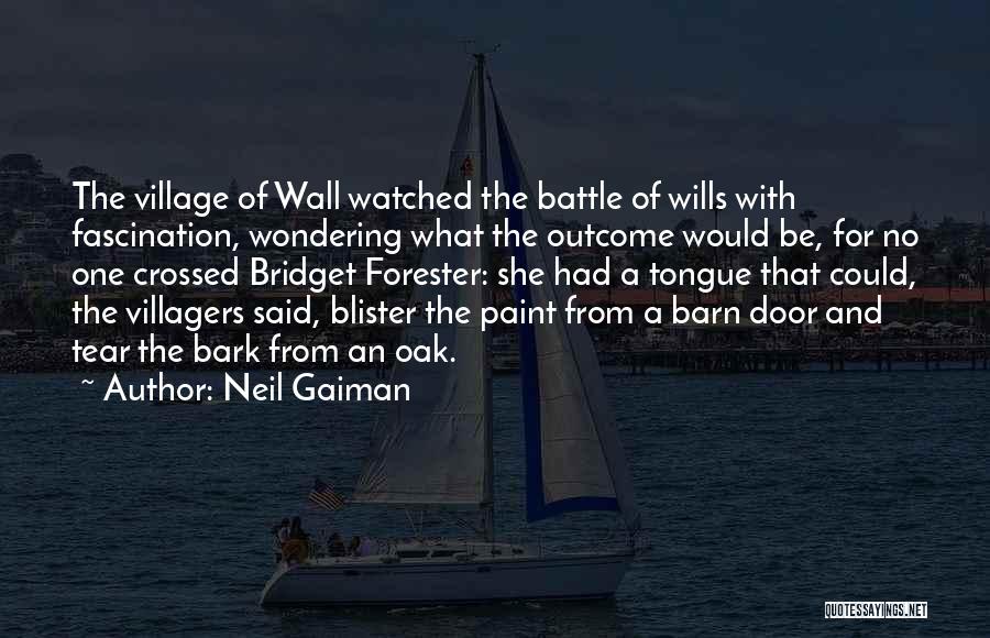 Neil Gaiman Quotes: The Village Of Wall Watched The Battle Of Wills With Fascination, Wondering What The Outcome Would Be, For No One